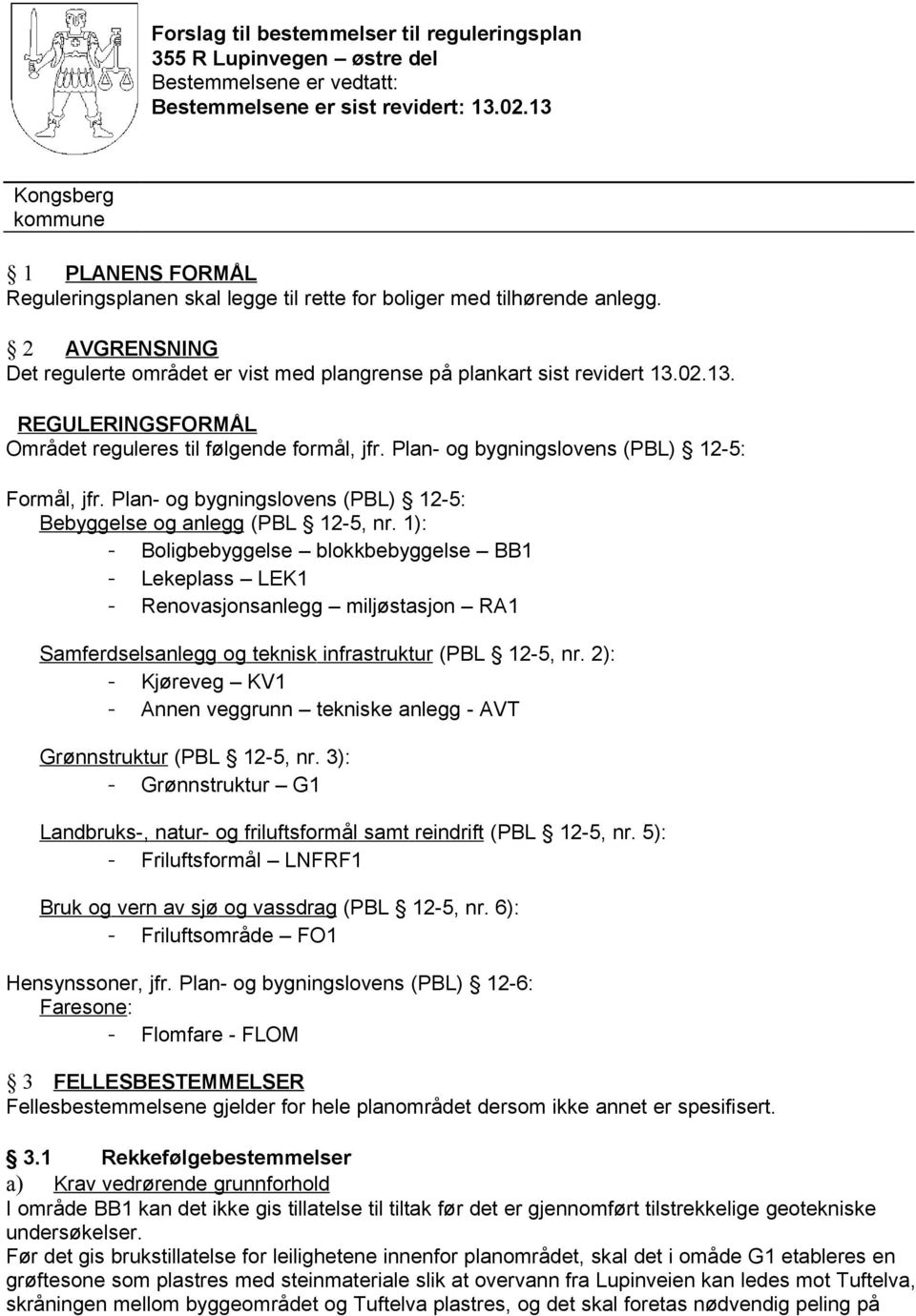 02.13. REGULERINGSFORMÅL Området reguleres til følgende formål, jfr. Plan- og bygningslovens (PBL) 12-5: Formål, jfr. Plan- og bygningslovens (PBL) 12-5: Bebyggelse og anlegg (PBL 12-5, nr.