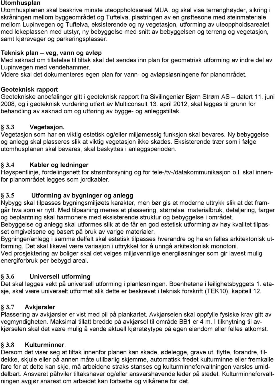 kjøreveger og parkeringsplasser. Teknisk plan veg, vann og avløp Med søknad om tillatelse til tiltak skal det sendes inn plan for geometrisk utforming av indre del av Lupinvegen med vendehammer.