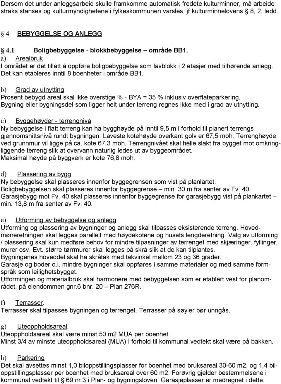 Det kan etableres inntil 8 boenheter i område BB1. b) Grad av utnytting Prosent bebygd areal skal ikke overstige % - BYA = 35 % inklusiv overflateparkering.