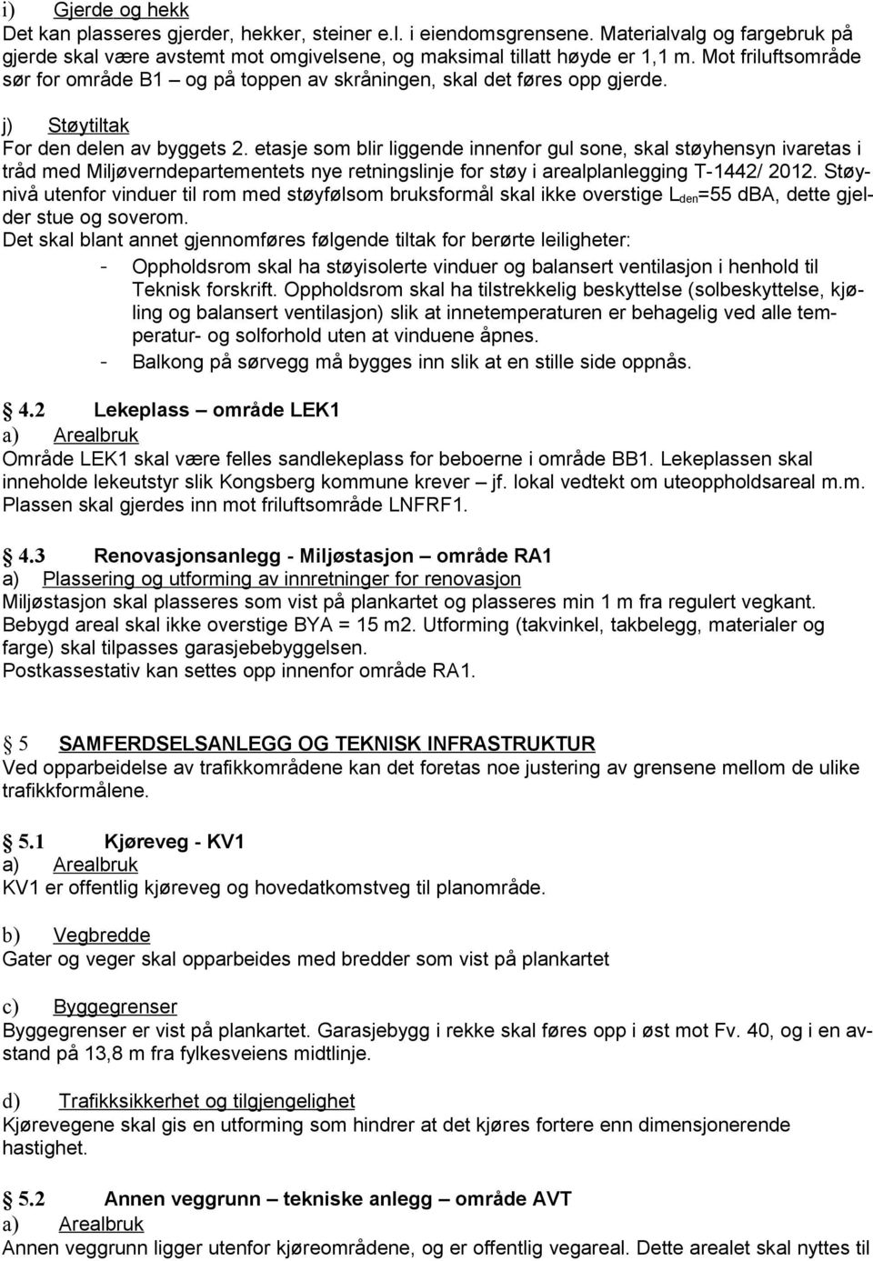 etasje som blir liggende innenfor gul sone, skal støyhensyn ivaretas i tråd med Miljøverndepartementets nye retningslinje for støy i arealplanlegging T-1442/ 2012.