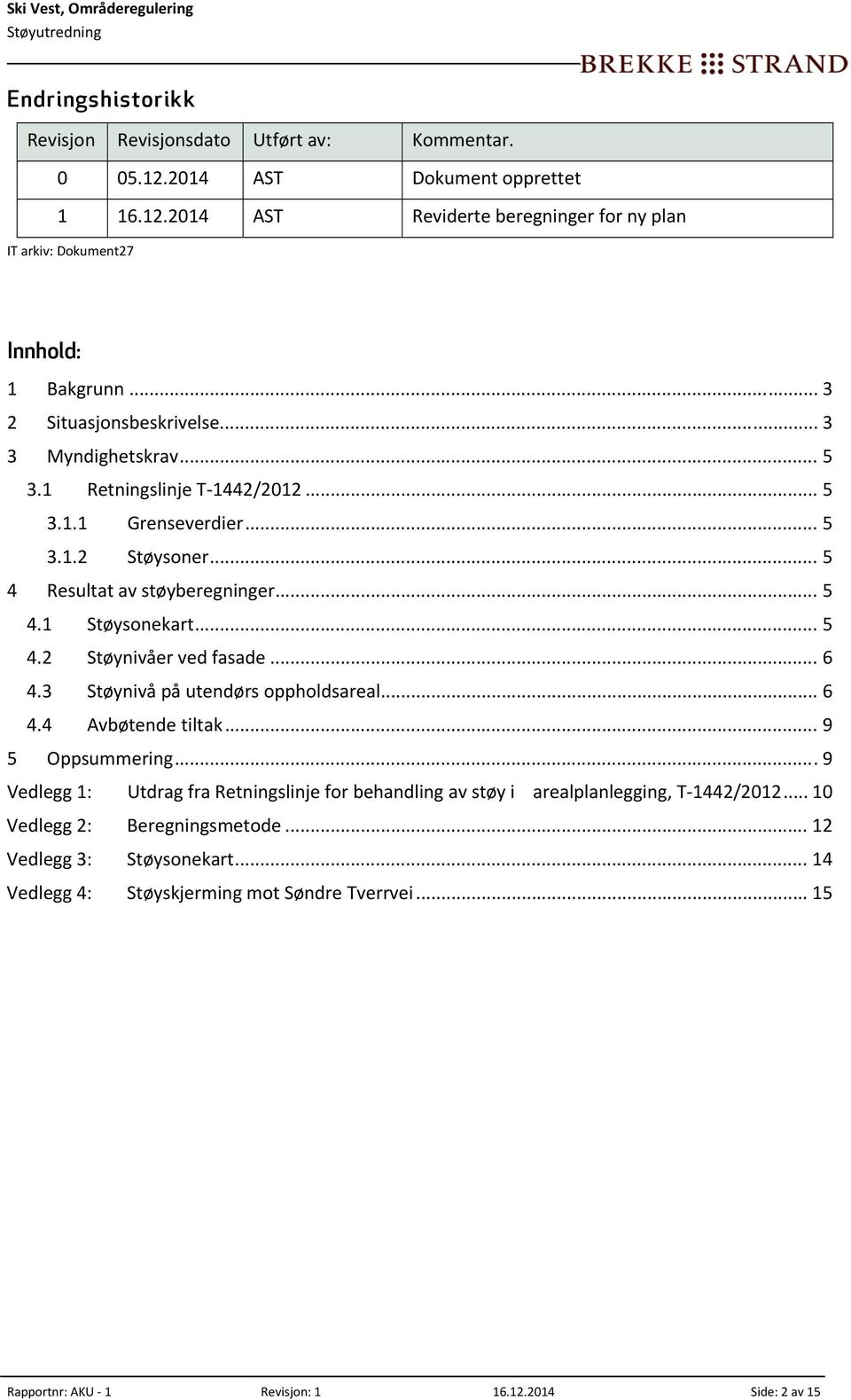 .. 5 4.2 Støynivåer ved fasade... 6 4.3 Støynivå på utendørs oppholdsareal... 6 4.4 Avbøtende tiltak... 9 5 Oppsummering.