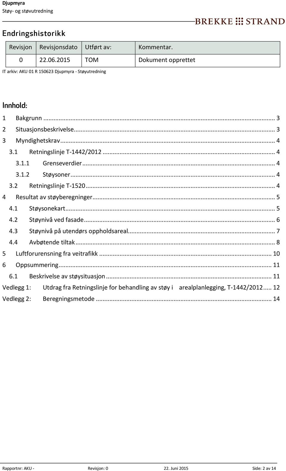 .. 5 4.1 Støysonekart... 5 4.2 Støynivå ved fasade... 6 4.3 Støynivå på utendørs oppholdsareal... 7 4.4 Avbøtende tiltak... 8 5 Luftforurensning fra veitrafikk... 10 6 Oppsummering... 11 6.