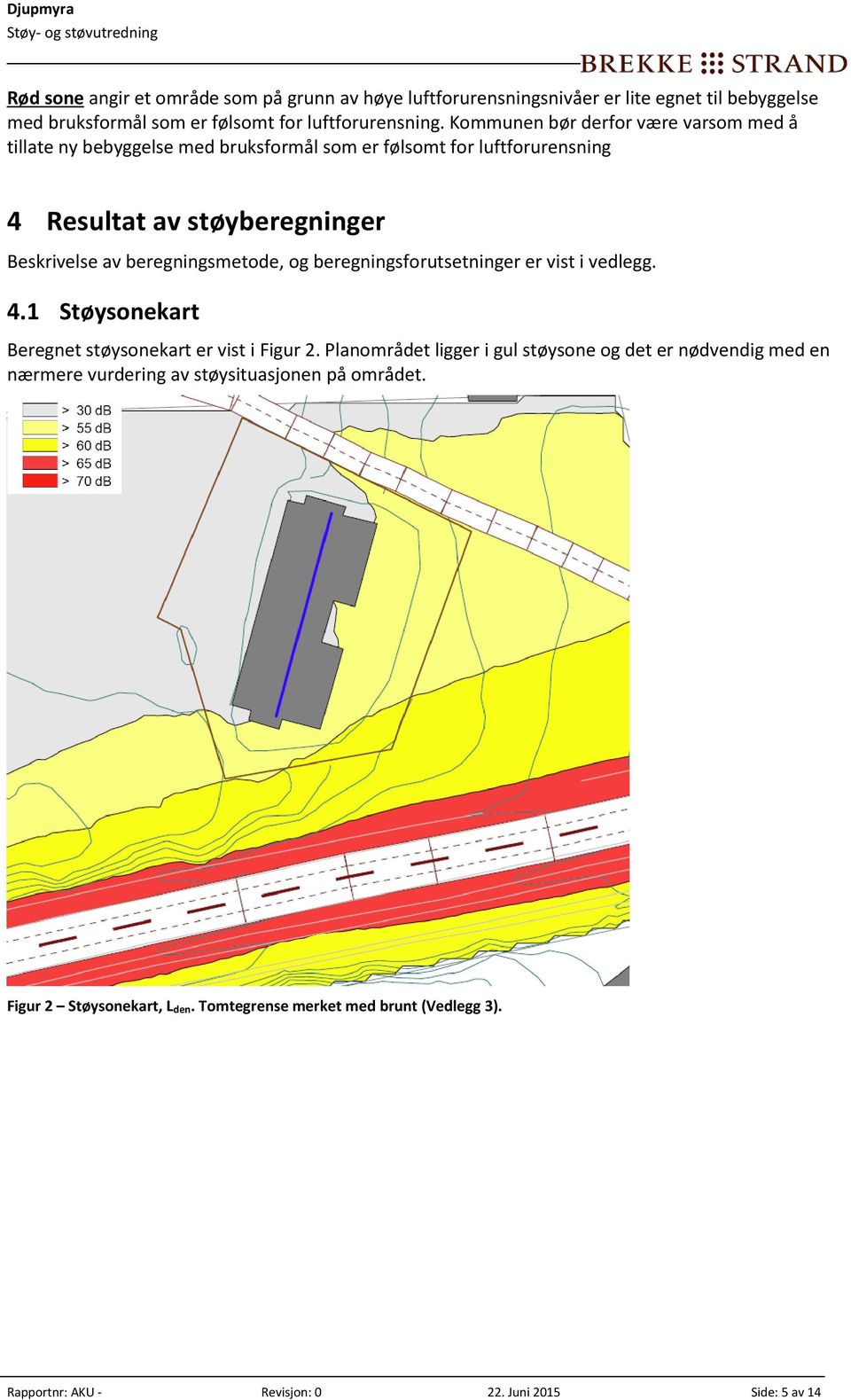 beregningsmetode, og beregningsforutsetninger er vist i vedlegg. 4.1 Støysonekart Beregnet støysonekart er vist i Figur 2.