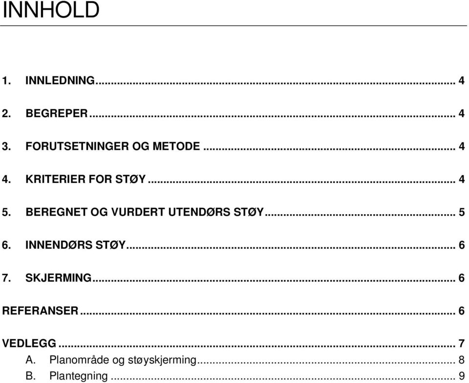 BEREGNET OG VURDERT UTENDØRS STØY... 5 6. INNENDØRS STØY... 6 7.