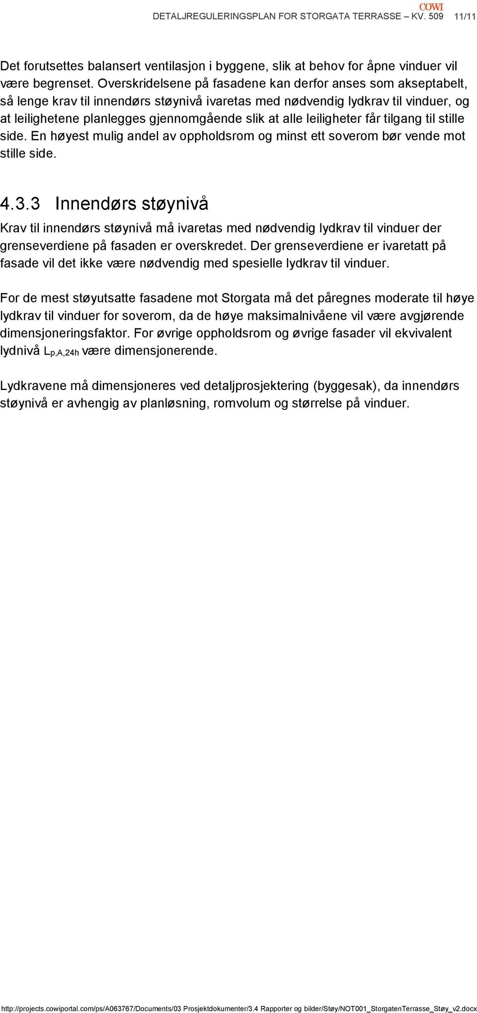 leiligheter får tilgang til stille side. En høyest mulig andel av oppholdsrom og minst ett soverom bør vende mot stille side. 4.3.