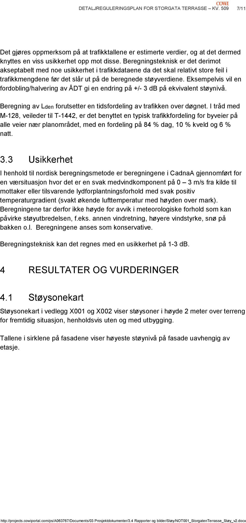 Eksempelvis vil en fordobling/halvering av ÅDT gi en endring på +/- 3 db på ekvivalent støynivå. Beregning av Lden forutsetter en tidsfordeling av trafikken over døgnet.