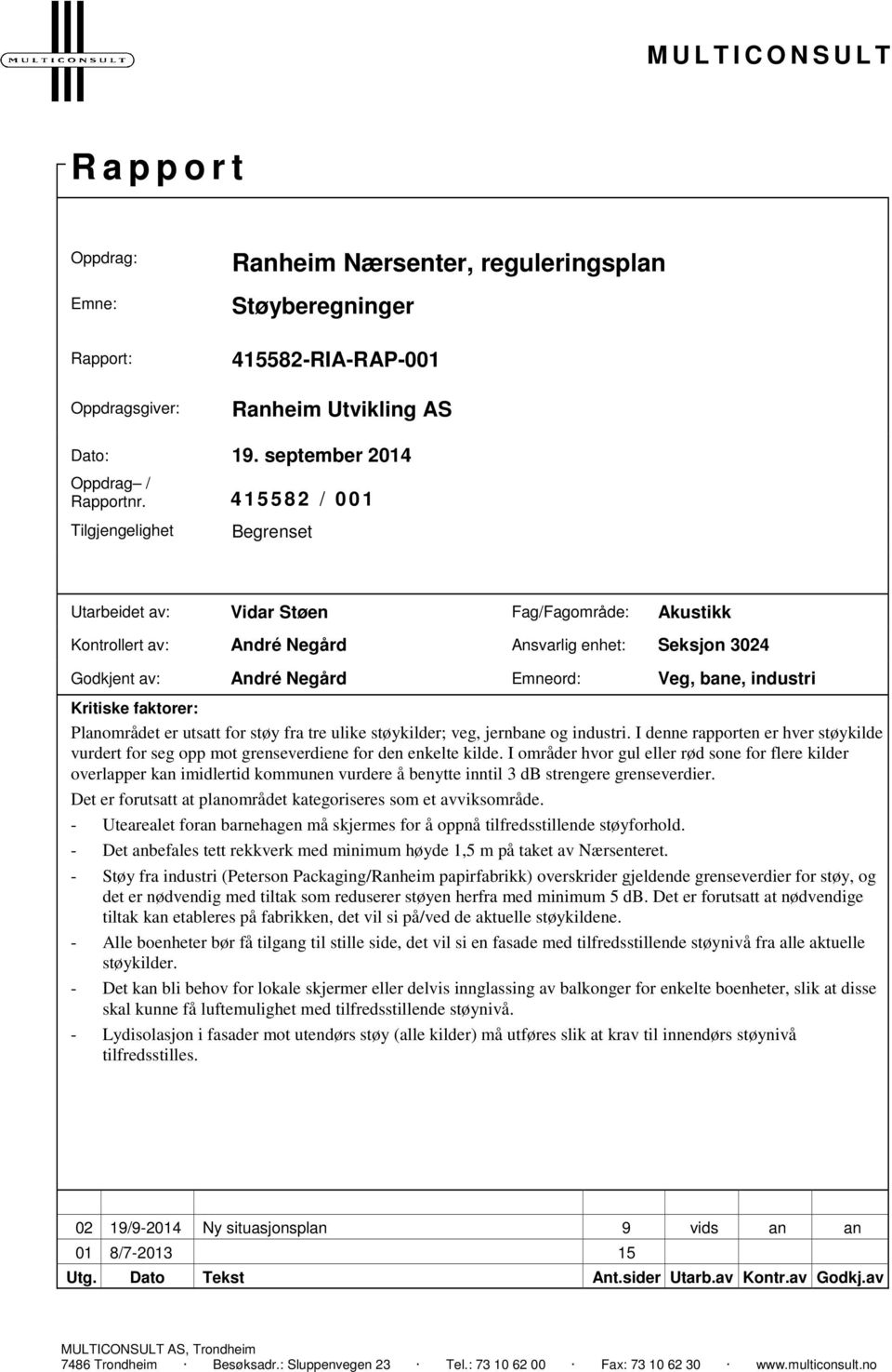 industri Kritiske faktorer: Planområdet er utsatt for støy fra tre ulike støykilder; veg, jernbane og industri.