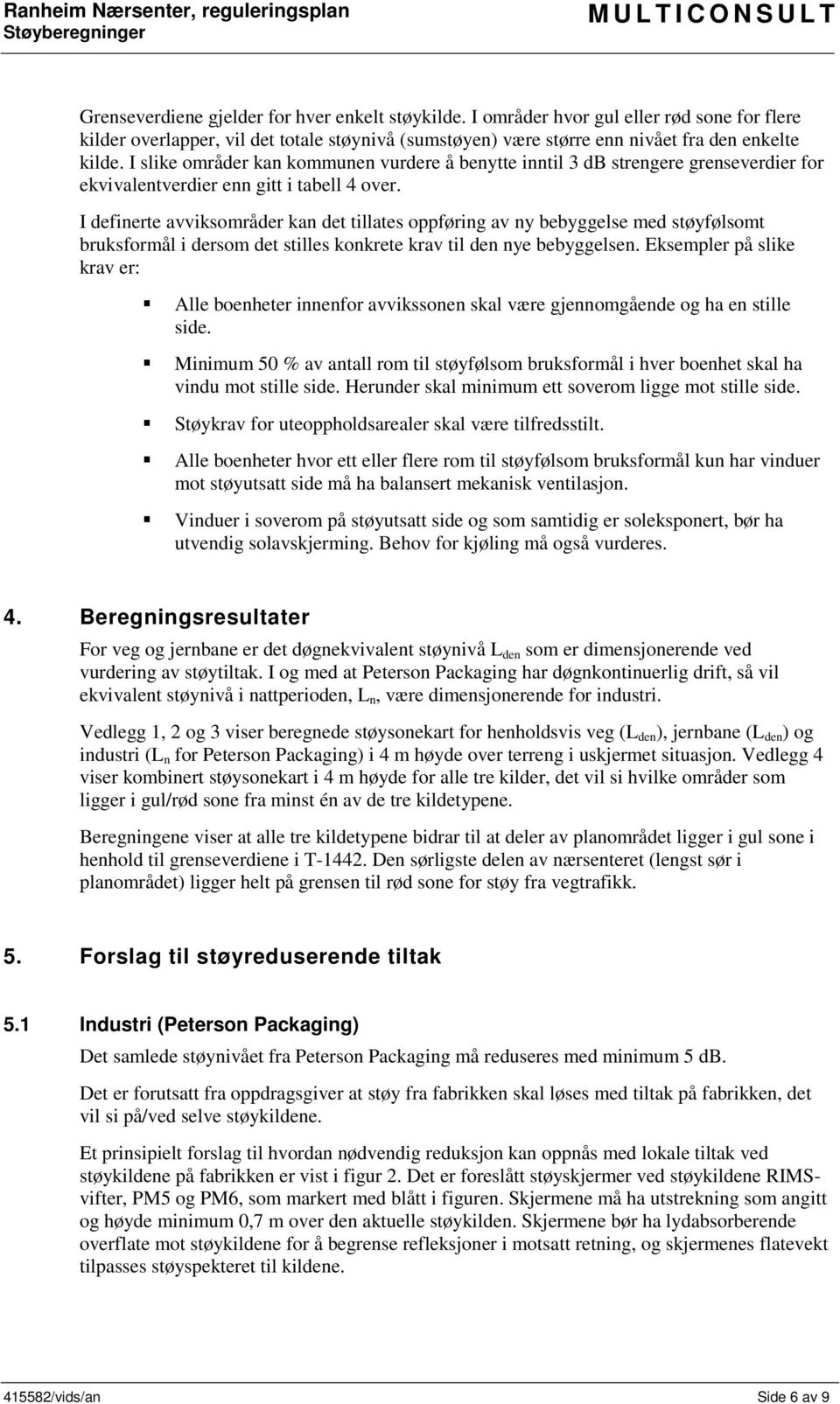 I definerte avviksområder kan det tillates oppføring av ny bebyggelse med støyfølsomt bruksformål i dersom det stilles konkrete krav til den nye bebyggelsen.