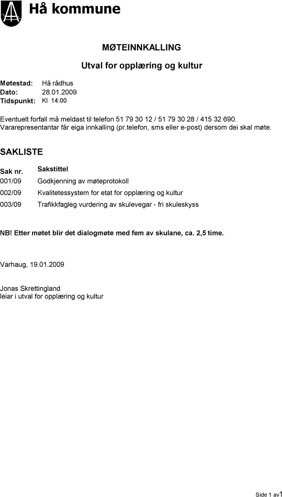 Vararepresentantar får eiga innkalling (pr.telefon, sms eller e-post) dersom dei skal møte. SAKLISTE Sak nr.