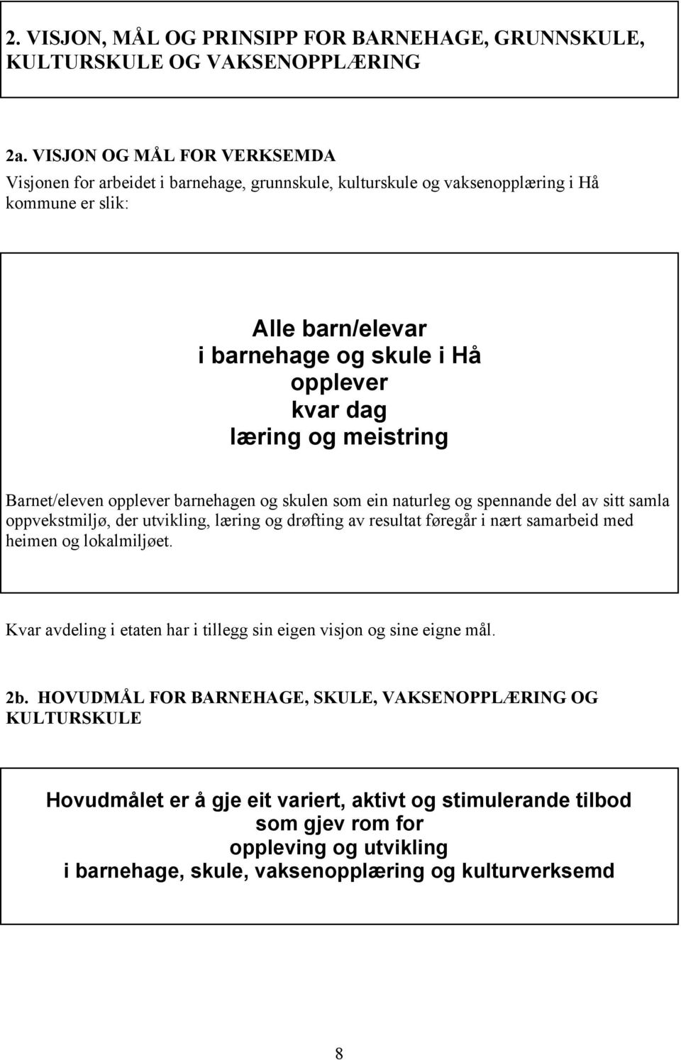 meistring Barnet/eleven opplever barnehagen og skulen som ein naturleg og spennande del av sitt samla oppvekstmiljø, der utvikling, læring og drøfting av resultat føregår i nært samarbeid med heimen