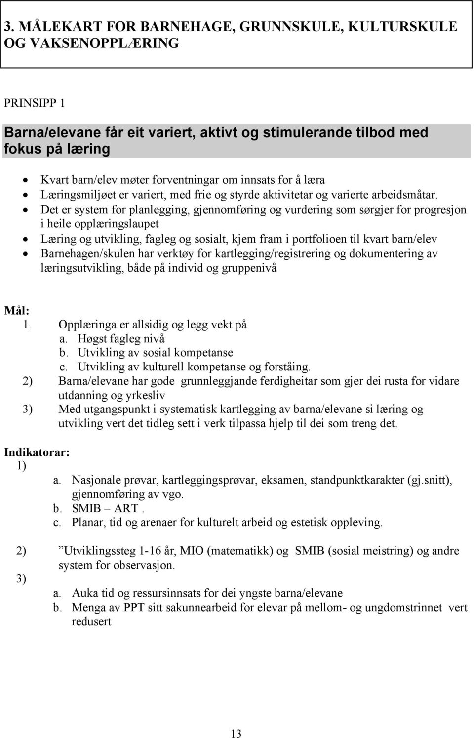 Det er system for planlegging, gjennomføring og vurdering som sørgjer for progresjon i heile opplæringslaupet Læring og utvikling, fagleg og sosialt, kjem fram i portfolioen til kvart barn/elev