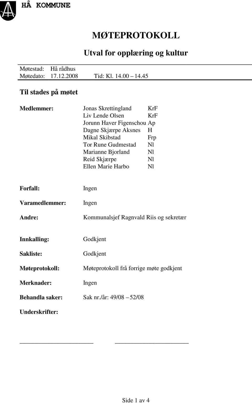 Rune Gudmestad Nl Marianne Bjorland Nl Reid Skjærpe Nl Ellen Marie Harbo Nl Forfall: Varamedlemmer: Andre: Ingen Ingen Kommunalsjef Ragnvald Riis og