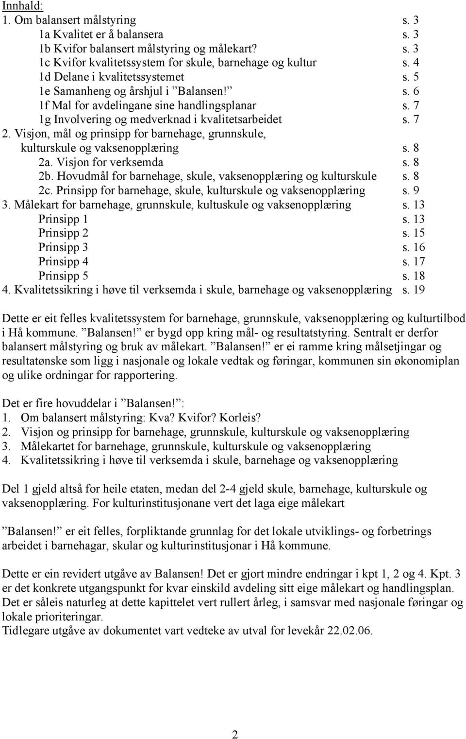 Visjon, mål og prinsipp for barnehage, grunnskule, kulturskule og vaksenopplæring s. 8 2a. Visjon for verksemda s. 8 2b. Hovudmål for barnehage, skule, vaksenopplæring og kulturskule s. 8 2c.