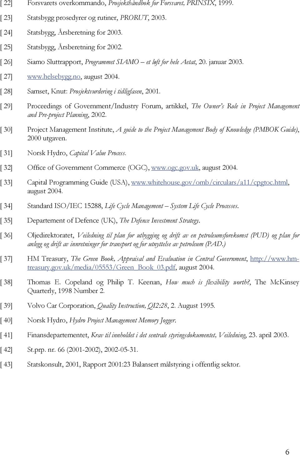 [ 28] Samset, Knut: Prosjektvurdering i tidligfasen, 2001. [ 29] Proceedings of Government/Industry Forum, artikkel, The Owner s Role in Project Management and Pre-project Planning, 2002.