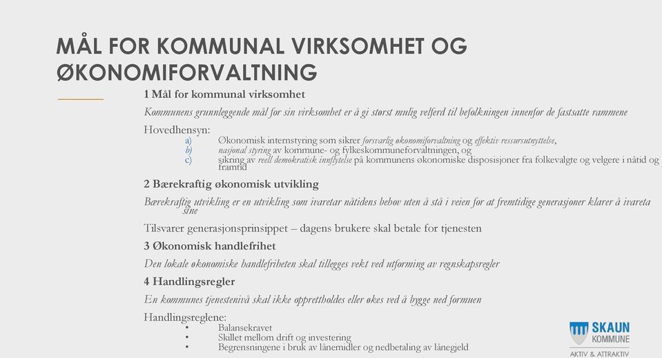 reell demokratisk innflytelse på kommunens økonomiske disposisjoner fra folkevalgte og velgere i nåtid og framtid 2 Bærekraftig økonomisk utvikling Bærekraftig utvikling er en utvikling som ivaretar