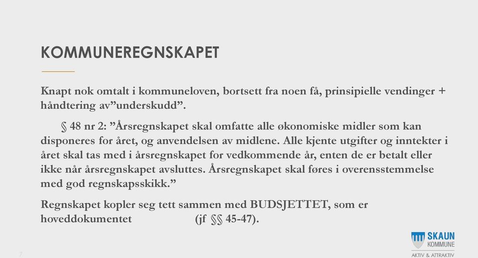 Alle kjente utgifter og inntekter i året skal tas med i årsregnskapet for vedkommende år, enten de er betalt eller ikke når