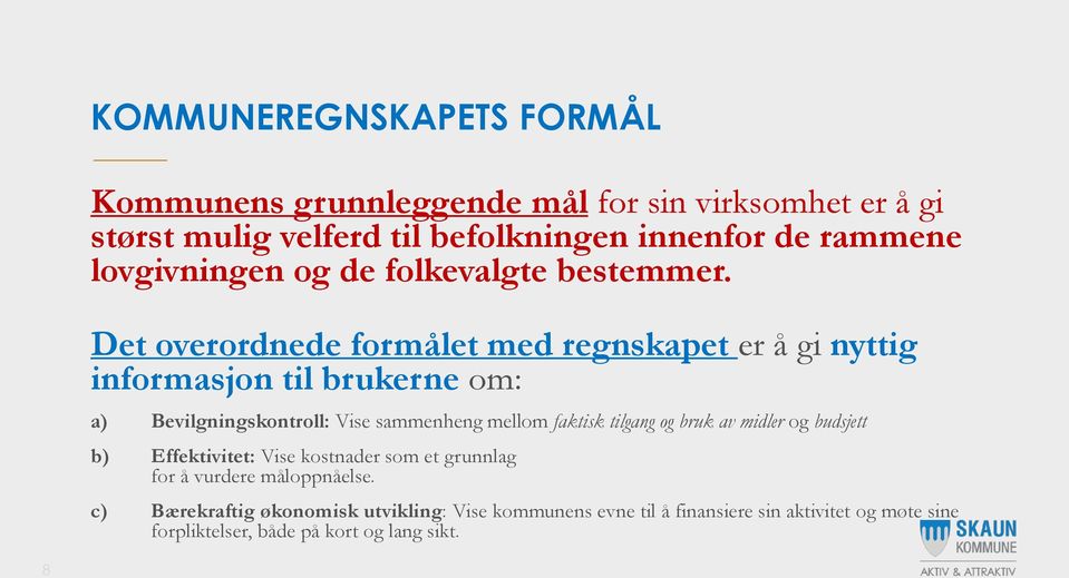 Det overordnede formålet med regnskapet er å gi nyttig informasjon til brukerne om: a) Bevilgningskontroll: Vise sammenheng mellom faktisk