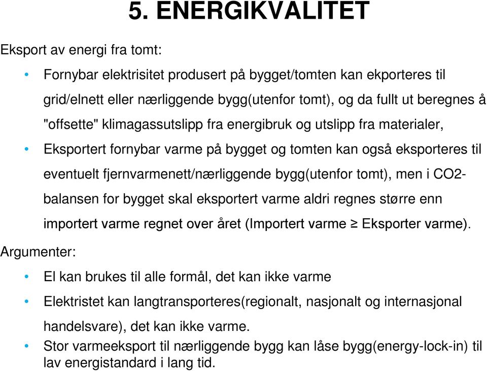 energibruk og utslipp fra materialer, Eksportert fornybar varme på bygget og tomten kan også eksporteres til Argumenter: eventuelt fjernvarmenett/nærliggende bygg(utenfor tomt), men i CO2- balansen