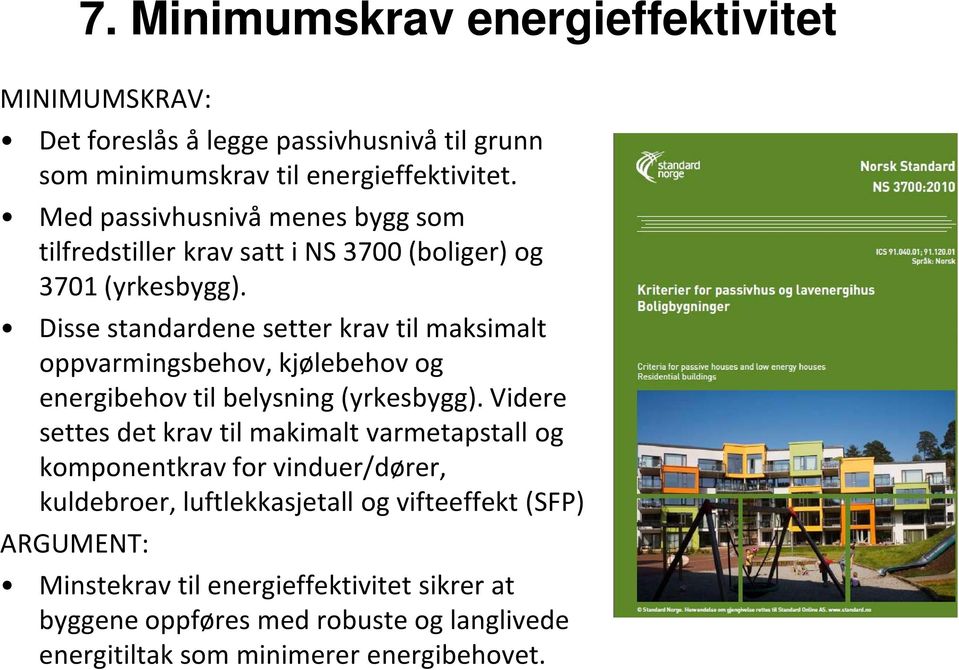 Disse standardene setter krav til maksimalt oppvarmingsbehov, kjølebehov og energibehov til belysning (yrkesbygg).