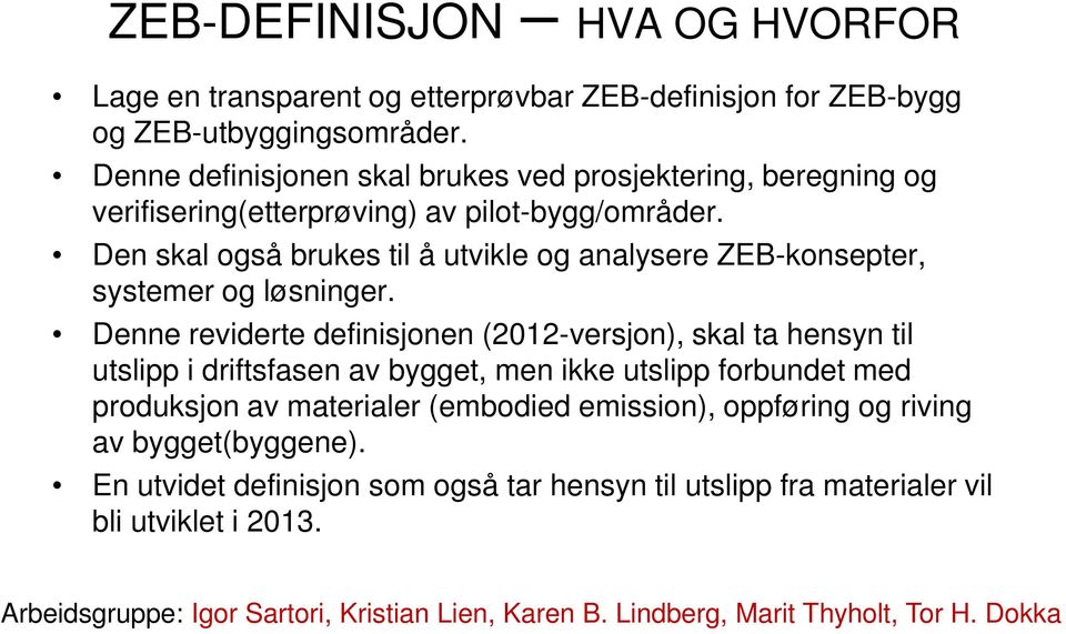 Den skal også brukes til å utvikle og analysere ZEB-konsepter, systemer og løsninger.