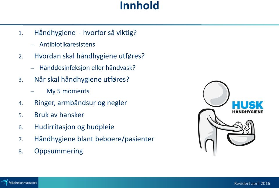 Når skal håndhygiene utføres? My 5 moments 4. Ringer, armbåndsur og negler 5.