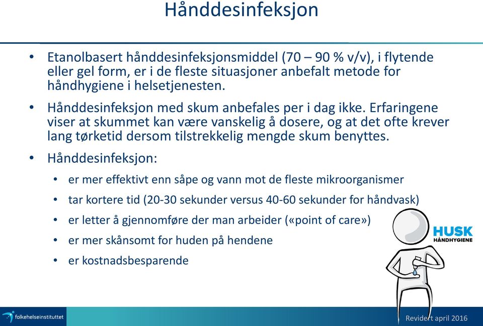 Erfaringene viser at skummet kan være vanskelig å dosere, og at det ofte krever lang tørketid dersom tilstrekkelig mengde skum benyttes.