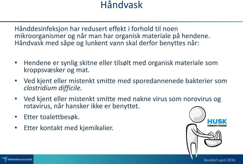 kroppsvæsker og mat. Ved kjent eller mistenkt smitte med sporedannenede bakterier som clostridium difficile.