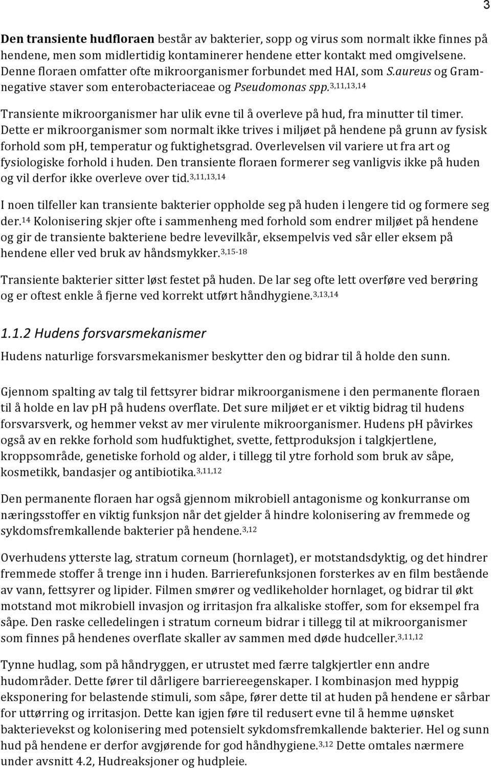 3,11,13,14 Transiente mikroorganismer har ulik evne til å overleve på hud, fra minutter til timer.