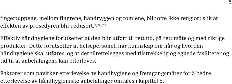 Dette forutsetter at helsepersonell har kunnskap om når og hvordan håndhygiene skal utføres, og at det tilrettelegges med tilstrekkelig og egnede