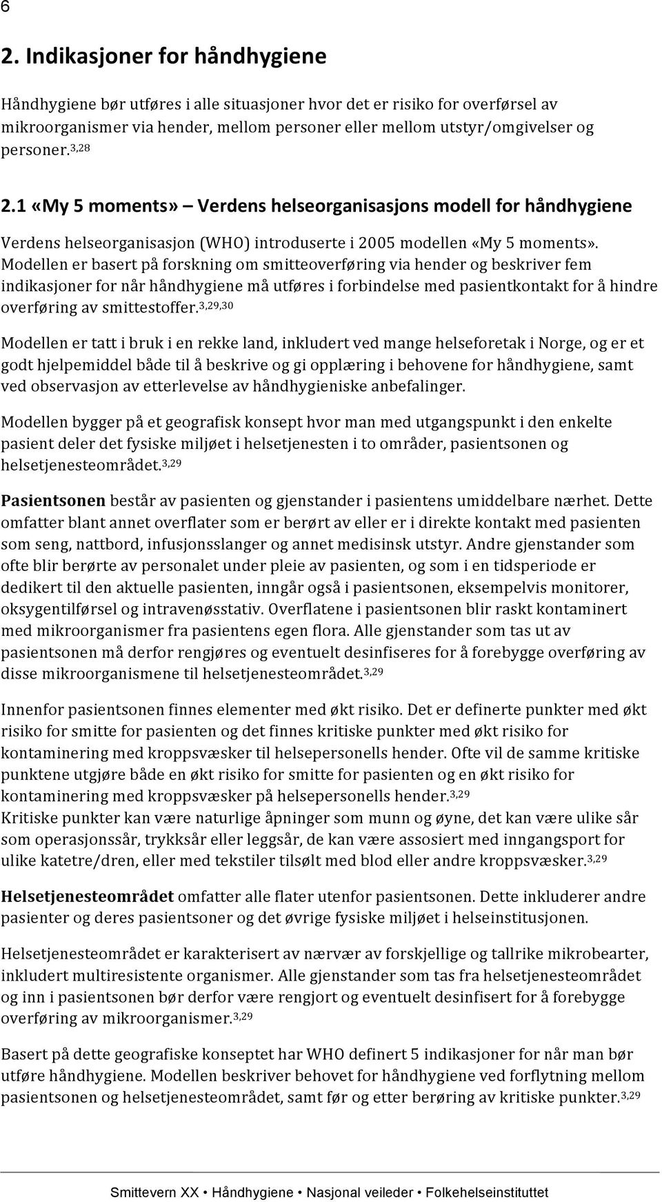 Modellen er basert på forskning om smitteoverføring via hender og beskriver fem indikasjoner for når håndhygiene må utføres i forbindelse med pasientkontakt for å hindre overføring av smittestoffer.