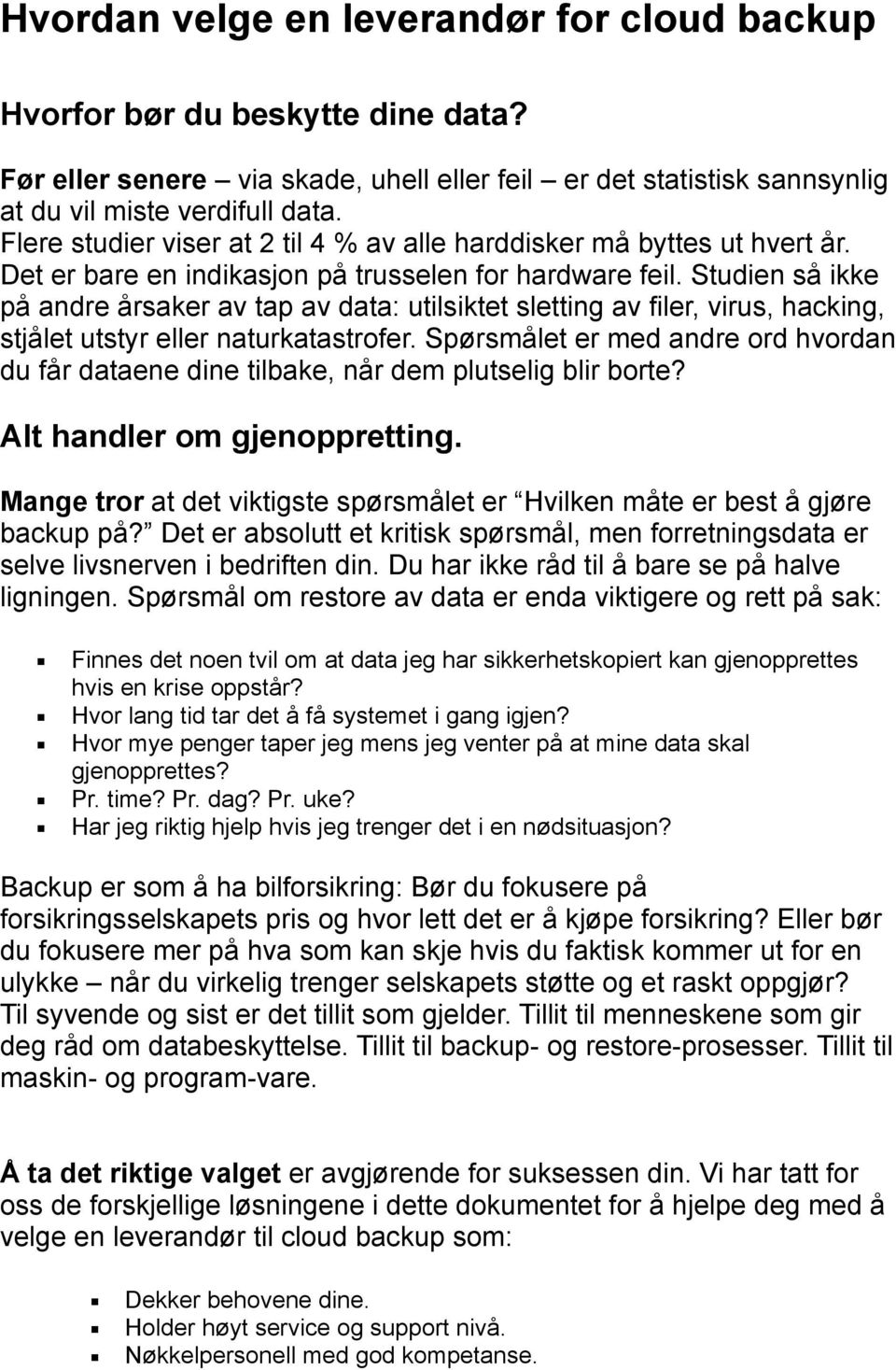 Studien så ikke på andre årsaker av tap av data: utilsiktet sletting av filer, virus, hacking, stjålet utstyr eller naturkatastrofer.