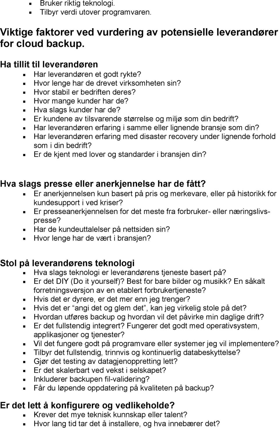 Har leverandøren erfaring i samme eller lignende bransje som din? Har leverandøren erfaring med disaster recovery under lignende forhold som i din bedrift?