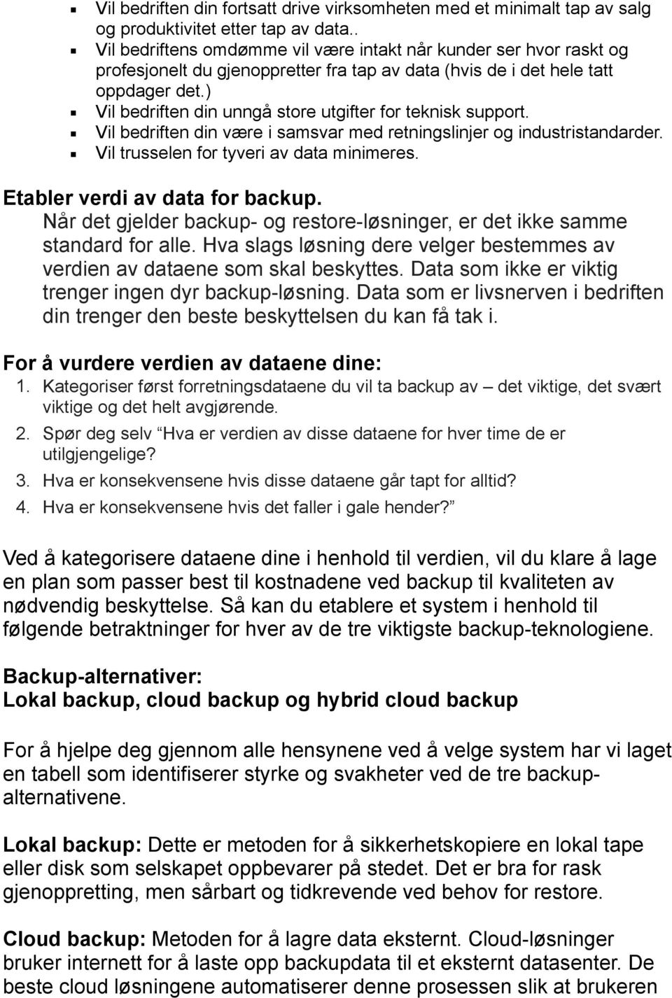 ) Vil bedriften din unngå store utgifter for teknisk support. Vil bedriften din være i samsvar med retningslinjer og industristandarder. Vil trusselen for tyveri av data minimeres.