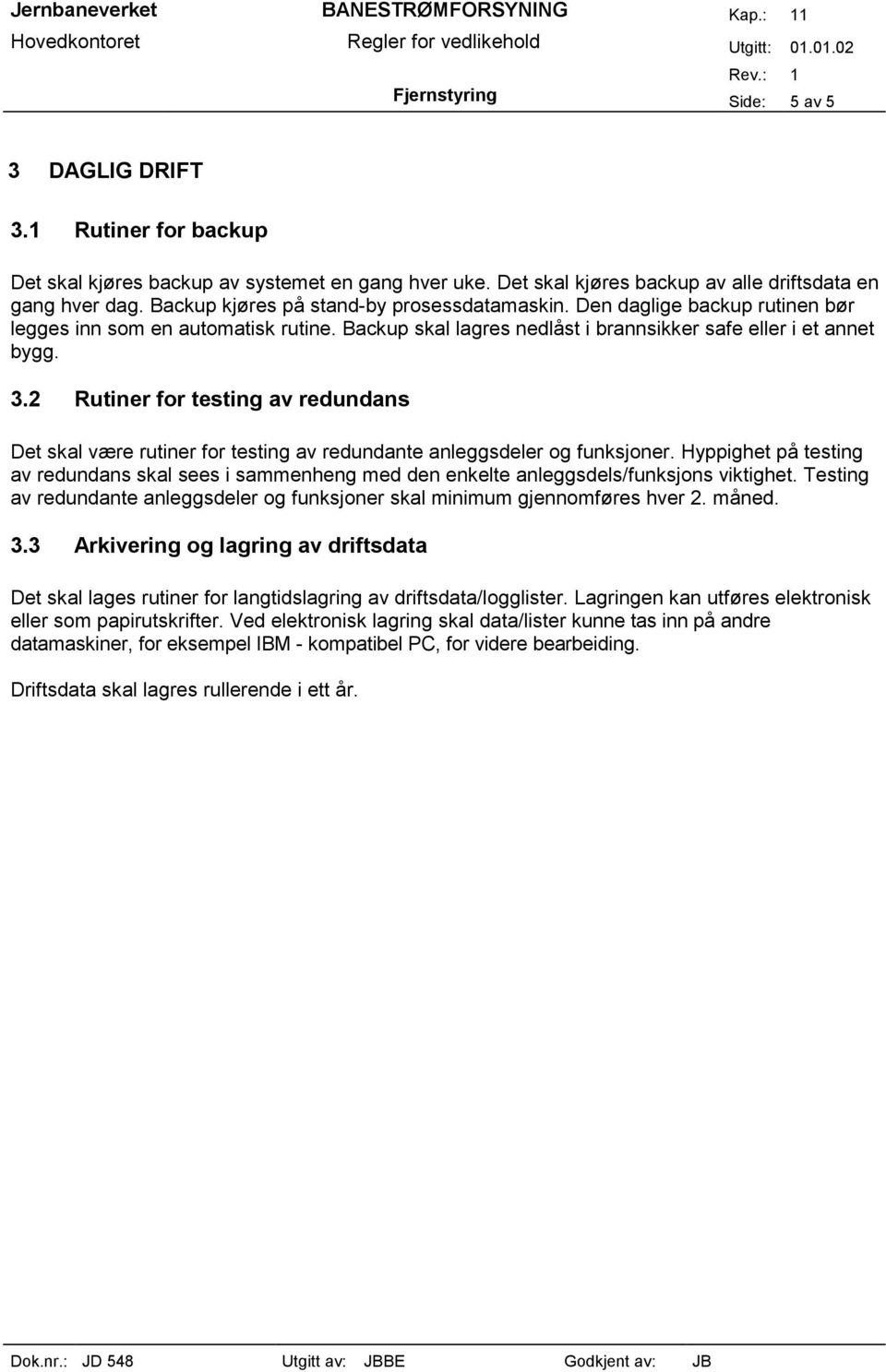 2 Rutiner for testing av redundans Det skal være rutiner for testing av redundante anleggsdeler og funksjoner.