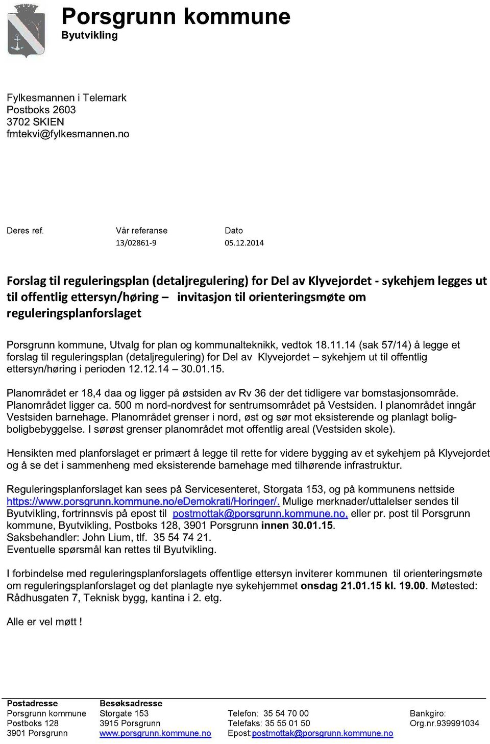 plan og kommunalteknikk, vedtok 18.11.14 (sak 57/14) å legge et forslag til reguleringsplan (detaljregulering) for Del av Klyvejordet sykehjem ut til offentlig ettersyn/høring i perioden 12.12.14 30.