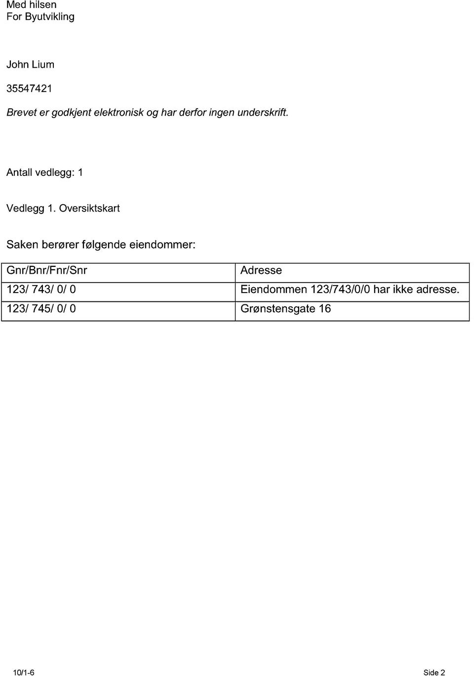 Oversiktskart Saken berører følgende eiendommer: Gnr/Bnr/Fnr/Snr Adresse