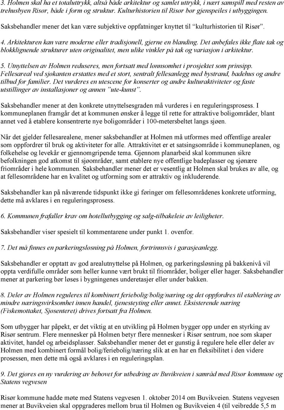 Arkitekturen kan være moderne eller tradisjonell, gjerne en blanding. Det anbefales ikke flate tak og blokklignende strukturer uten originalitet, men ulike vinkler på tak og variasjon i arkitektur. 5.