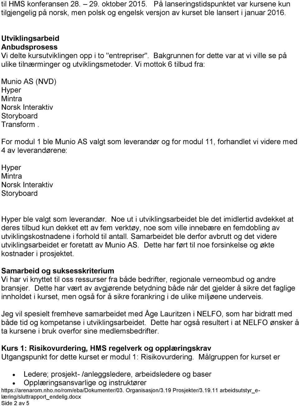 Vi mottok 6 tilbud fra: Munio AS (NVD) Hyper Mintra Norsk Interaktiv Storyboard Transform.