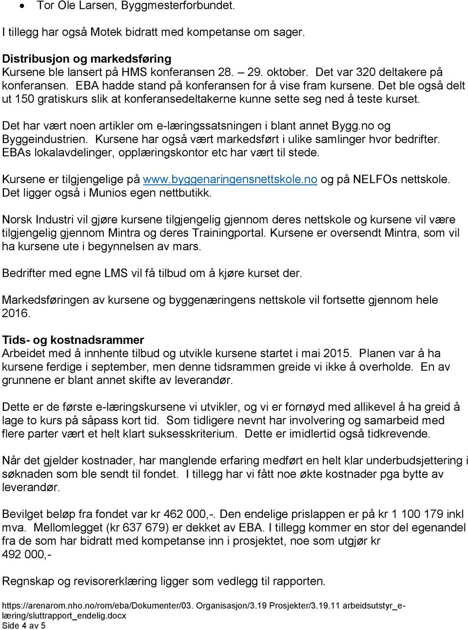 Det har vært noen artikler om e-læringssatsningen i blant annet Bygg.no og Byggeindustrien. Kursene har også vært markedsført i ulike samlinger hvor bedrifter.