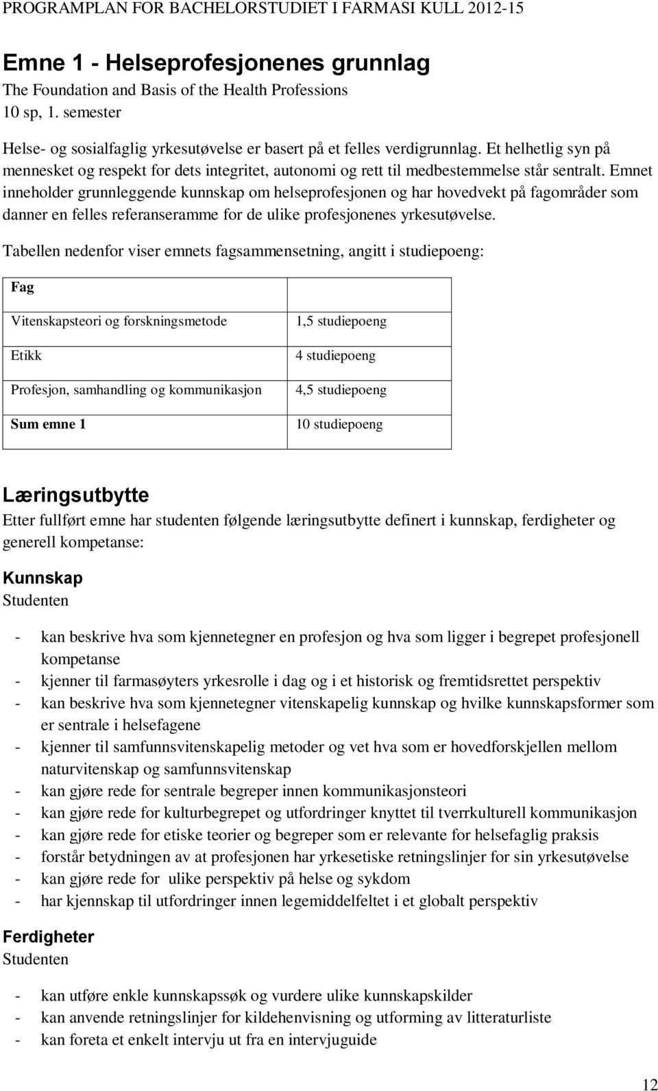 Emnet inneholder grunnleggende kunnskap om helseprofesjonen og har hovedvekt på fagområder som danner en felles referanseramme for de ulike profesjonenes yrkesutøvelse.