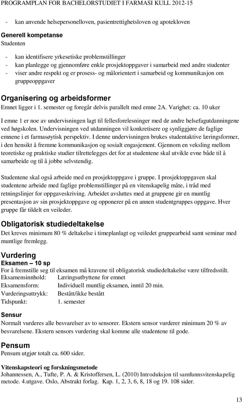 semester og foregår delvis parallelt med emne 2A. Varighet: ca. 10 uker I emne 1 er noe av undervisningen lagt til fellesforelesninger med de andre helsefagutdanningene ved høgskolen.