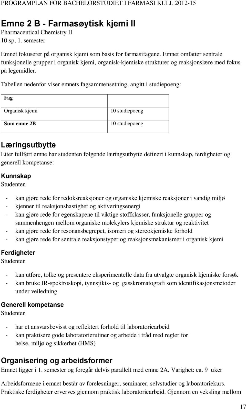 Tabellen nedenfor viser emnets fagsammensetning, angitt i studiepoeng: Fag Organisk kjemi Sum emne 2B 10 studiepoeng 10 studiepoeng Læringsutbytte Etter fullført emne har studenten følgende