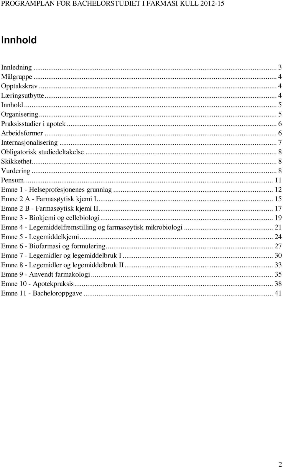 .. 15 Emne 2 B - Farmasøytisk kjemi II... 17 Emne 3 - Biokjemi og cellebiologi... 19 Emne 4 - Legemiddelfremstilling og farmasøytisk mikrobiologi... 21 Emne 5 - Legemiddelkjemi.