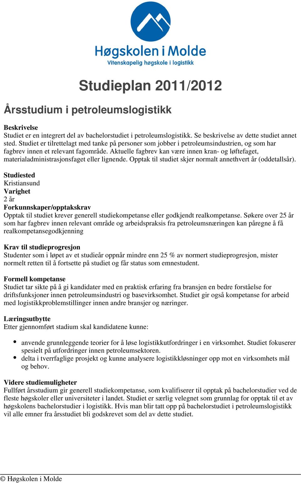 Aktuelle fagbrev kan være innen kran- og løftefaget, materialadministrasjonsfaget eller lignende. Opptak til studiet skjer normalt annethvert år (oddetallsår).