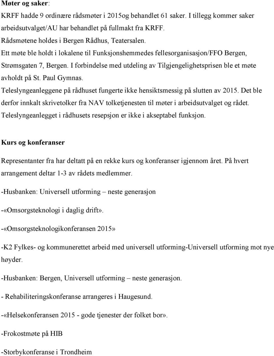 I forbindelse med utdeling av Tilgjengelighetsprisen ble et møte avholdt på St. Paul Gymnas. Teleslyngeanleggene på rådhuset fungerte ikke hensiktsmessig på slutten av 2015.