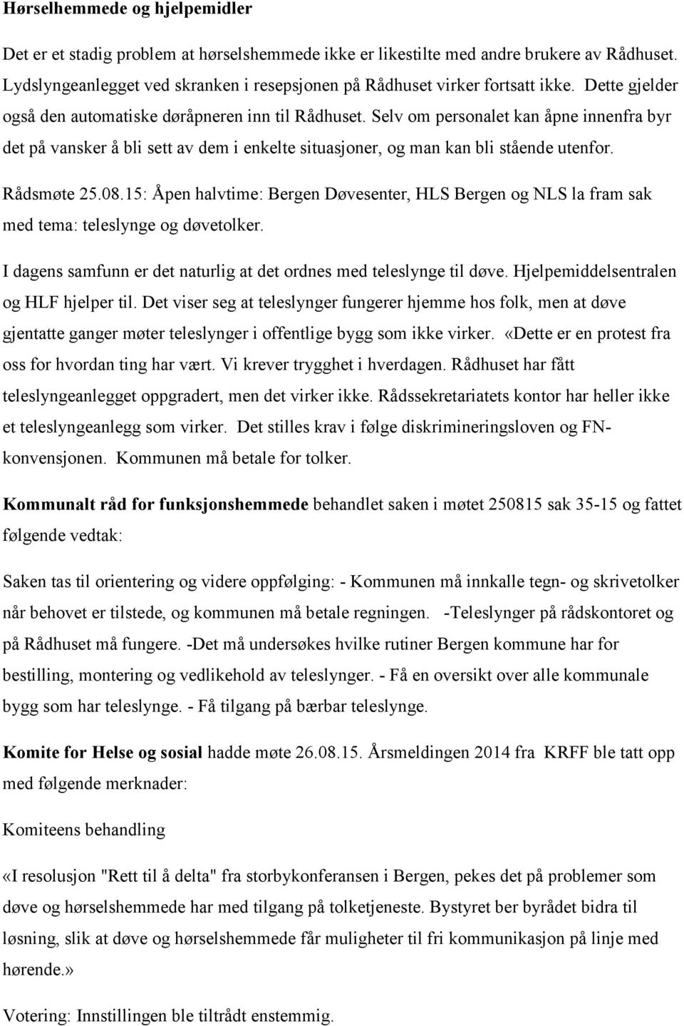 Selv om personalet kan åpne innenfra byr det på vansker å bli sett av dem i enkelte situasjoner, og man kan bli stående utenfor. Rådsmøte 25.08.