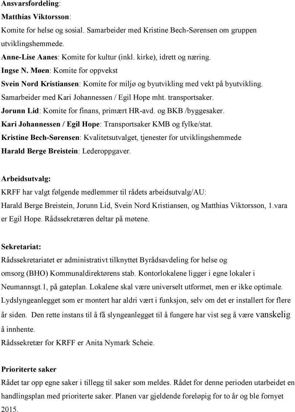 transportsaker. Jorunn Lid: Komite for finans, primært HR-avd. og BKB /byggesaker. Kari Johannessen / Egil Hope: Transportsaker KMB og fylke/stat.