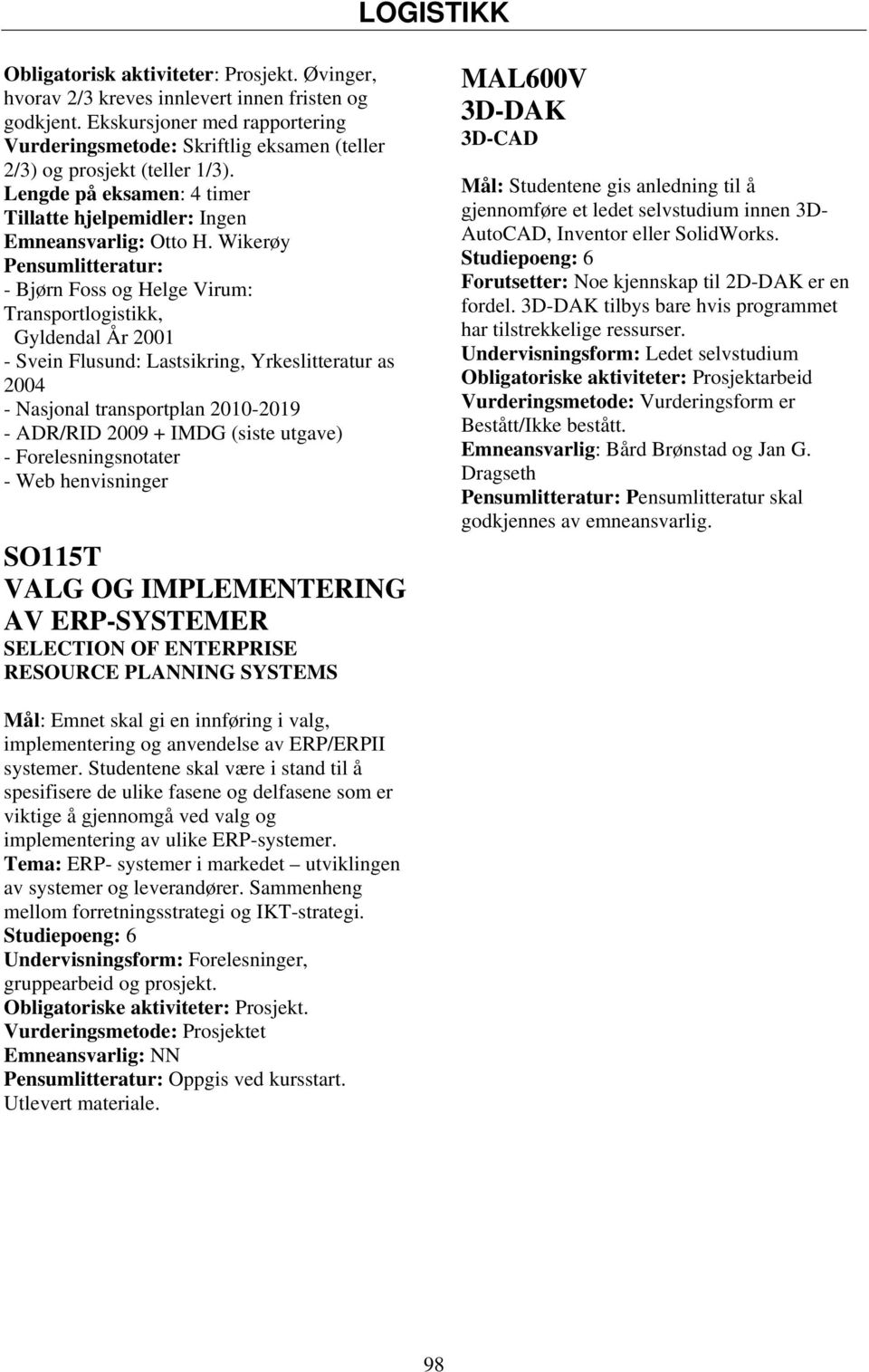 Wikerøy Pensumlitteratur: - Bjørn Foss og Helge Virum: Transportlogistikk, Gyldendal År 2001 - Svein Flusund: Lastsikring, Yrkeslitteratur as 2004 - Nasjonal transportplan 2010-2019 - ADR/RID 2009 +