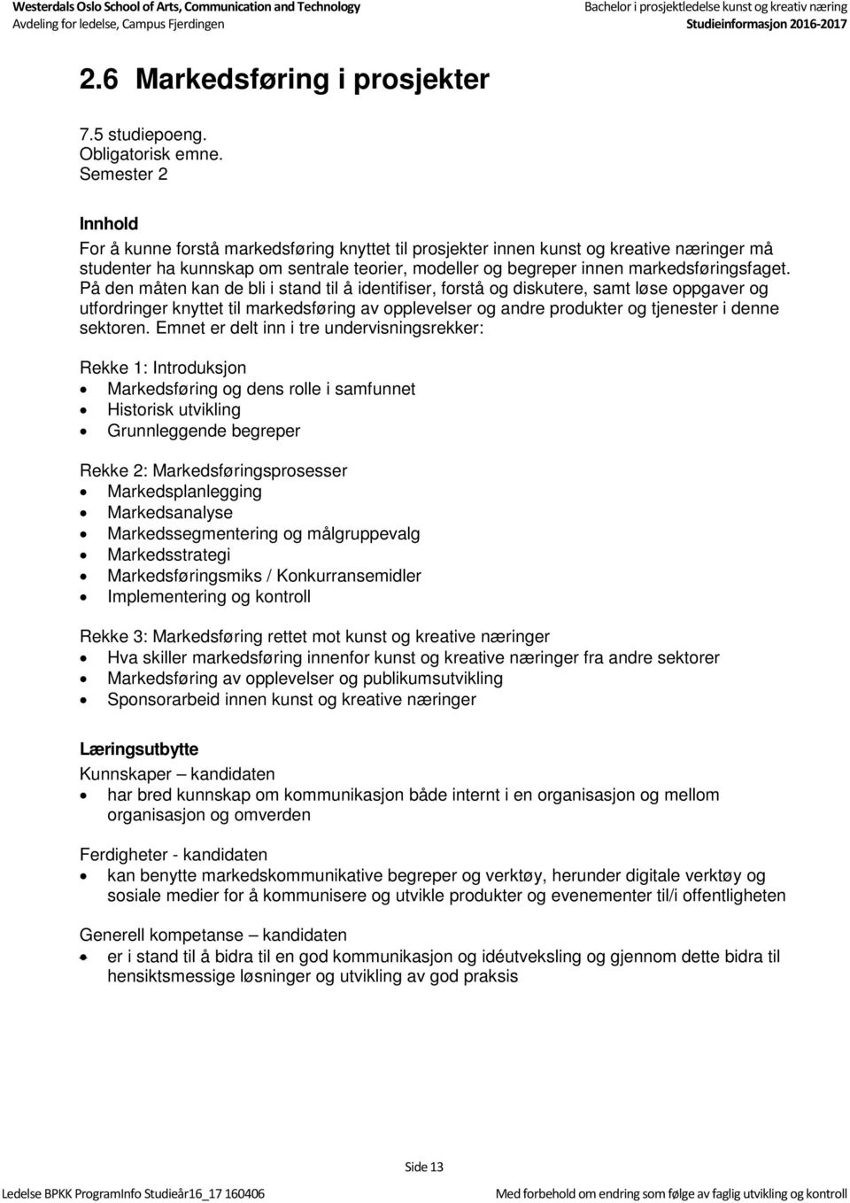 På den måten kan de bli i stand til å identifiser, forstå og diskutere, samt løse oppgaver og utfordringer knyttet til markedsføring av opplevelser og andre produkter og tjenester i denne sektoren.