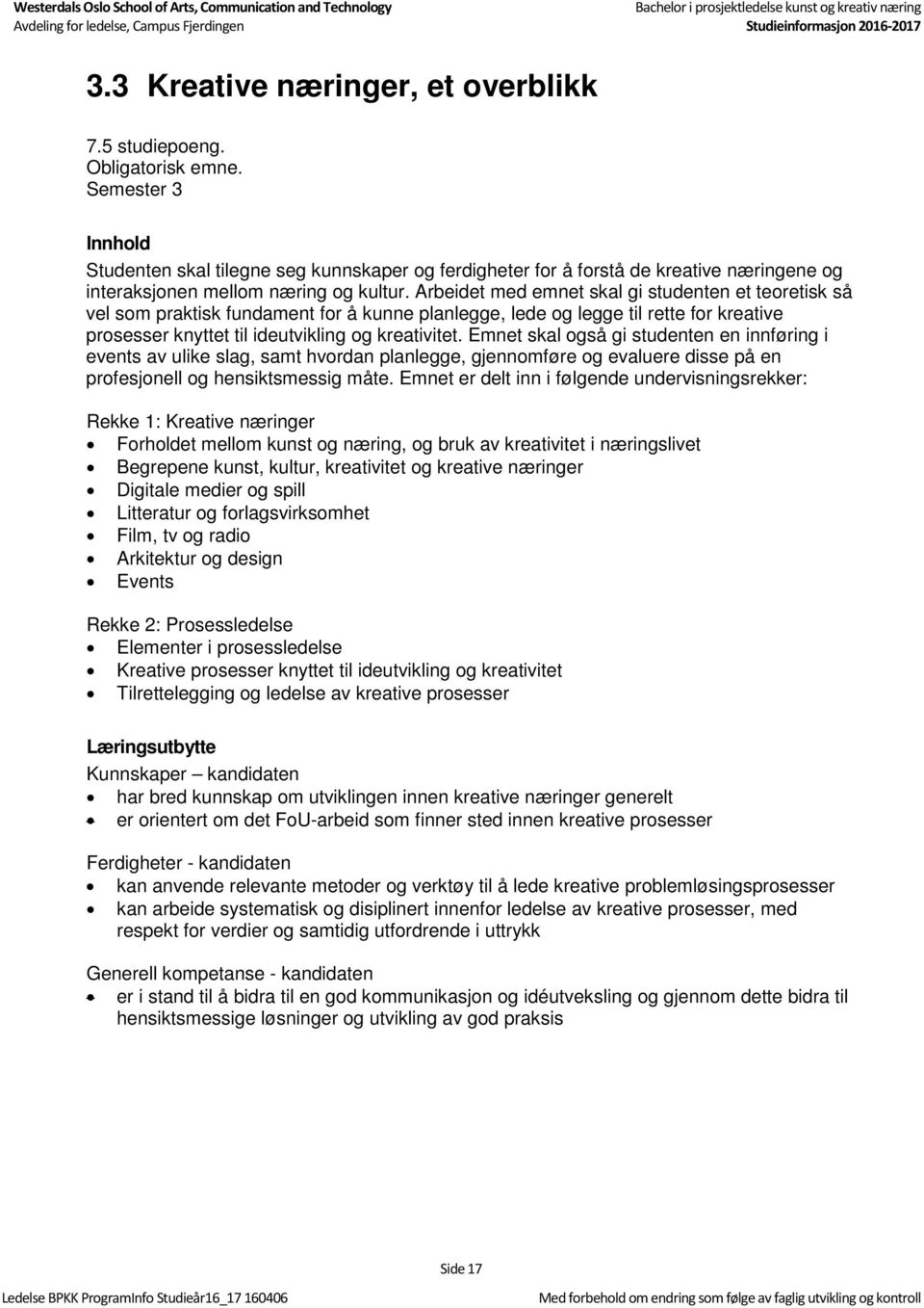 Arbeidet med emnet skal gi studenten et teoretisk så vel som praktisk fundament for å kunne planlegge, lede og legge til rette for kreative prosesser knyttet til ideutvikling og kreativitet.